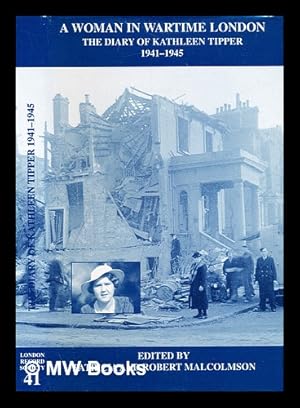 Seller image for A woman in wartime London : the diary of Kathleen Tipper, 1941-1945 / edited by Patricia and Robert Malcolmson for sale by MW Books Ltd.