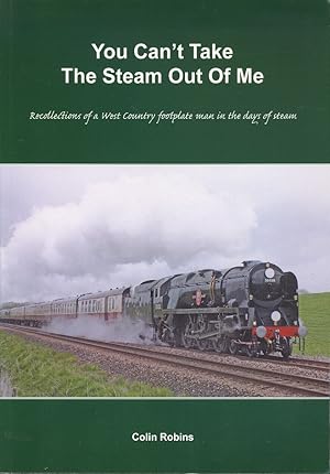 You Can't Take the Steam Out of Me: Recollections of a Westcountry Footplate Man in the Days of S...