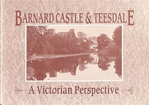 Barnard Castle and Teesdale - A Victorian Perspective