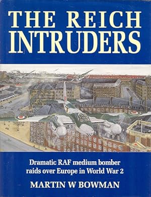 The Reich Intruders : Dramatic Accounts of RAF Medium Bomber Raids over Europe in World War 2.