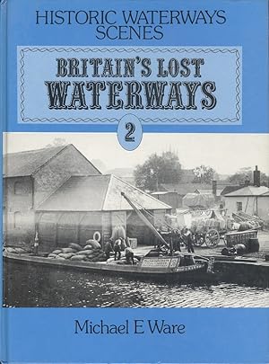 Britain's Lost Waterways: Navigations to the Sea Volume 2 (Historic waterways scenes)
