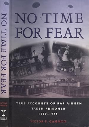 No Time for Fear: True Accounts of RAF Airmen Taken Prisoner 1939-1945