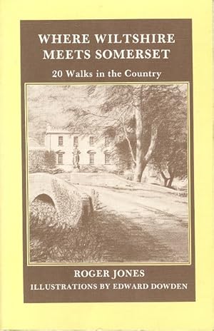 Where Wiltshire Meets Somerset : 20 Walks in the Country Around Bath, Bradford-On-Avon, Trowbridg...