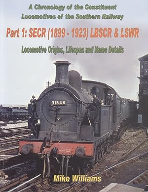 A Chronology of the Constituent Locomotives of the Southern Railway: Pt.1: SECR (1899-1923) LBSCR...