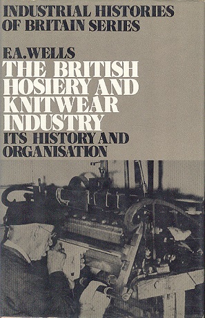 The British Hosiery And Knitwear Industry - Its History And Organisation.