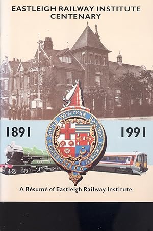 Eastleigh Railway Institute Centenary 1891-1991: a Resume of Eastleigh Railway Institute