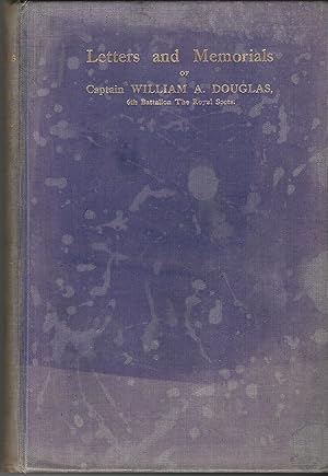 Letters and Memorials of Captain William A. Douglas, 6th Battalion, The Royal Scots