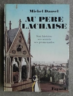 Au Père Lachaise. Son histoire, ses secrets, ses promenades.