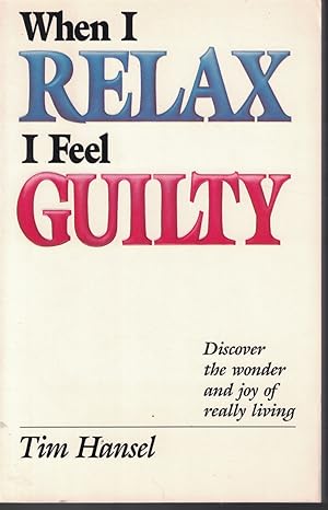 When I Relax I Feel Guilty Discover the Wonder and Joy of Really Living