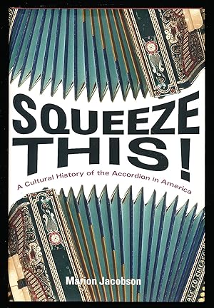 Squeeze This!: A Cultural History of the Accordion in America (Folklore Studies in Multicultural ...