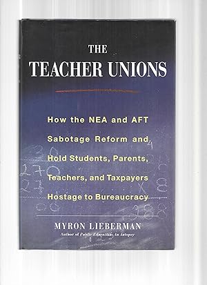 THE TEACHER UNIONS: How The NEA And AFT Sabotage Reform And Hold Students, Parents, Teachers, And...