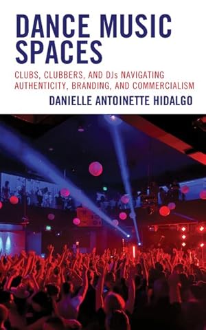 Seller image for Dance Music Spaces : Clubs, Clubbers, and DJs Navigating Authenticity, Branding, and Commercialism for sale by GreatBookPrices