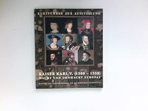 Kaiser Karl V. (1500 - 1558) : Macht und Ohnmacht Europas. Kurzführer zur Ausstellung