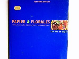 Papier & Florales : Verpacken und Gestalten in der Floristik = The art of paper. Manfred Hoffmann...