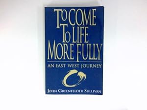 To Come to Life More Fully : An East West Journey.