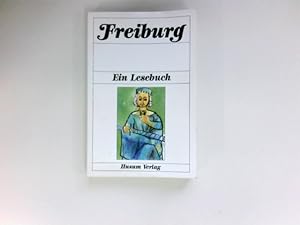 Freiburg : e. Lesebuch ; d. Stadt Freiburg einst u. jetzt in Sagen u. Geschichten, Erinnerungen u...