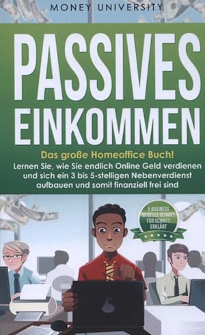 Passives Einkommen: Das große Homeoffice Buch! Lernen Sie, wie Sie endlich Online Geld verdienen ...