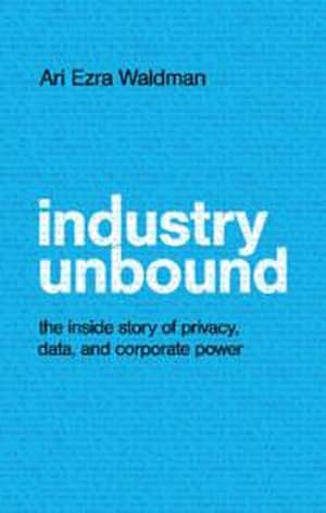 Bild des Verkufers fr Industry Unbound : The Inside Story of Privacy, Data, and Corporate Power zum Verkauf von AHA-BUCH GmbH