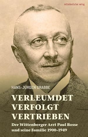 Verleumdet, verfolgt, vertrieben Der Wittenberger Arzt Paul Bosse und seine Familie 1900-1949