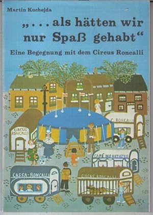 Bild des Verkufers fr . als htten wir nur Spa gehabt. - Eine Begegnung mit dem Circus Roncalli. zum Verkauf von Antiquariat Carl Wegner