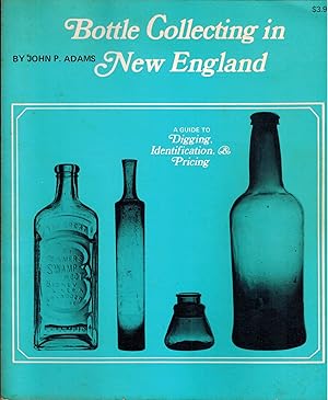 Seller image for Bottle Collecting in New England: A Guide to Digging, Identification & Pricing for sale by UHR Books