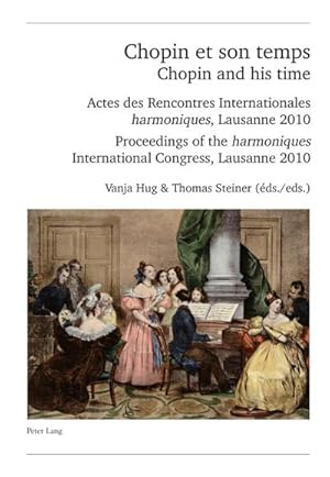 Seller image for Chopin et son temps / Chopin and his time : Actes des Rencontres Internationales " harmoniques ", Lausanne 2010 - Proceedings of the " harmoniques " International Congress, Lausanne 2010 for sale by AHA-BUCH GmbH