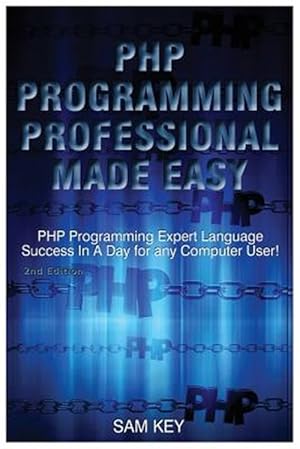 Bild des Verkufers fr PHP Programming Professional Made Easy: Expert PHP Programming Language Success in a Day for Any Computer User! zum Verkauf von GreatBookPricesUK