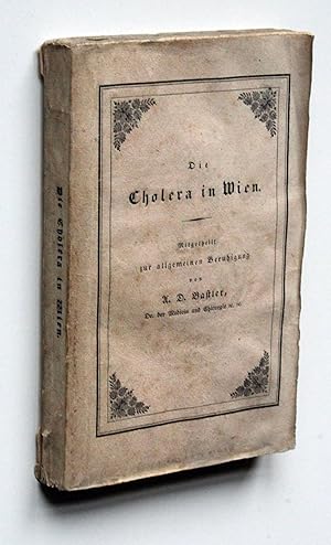 Die Cholera in Wien. Mitgetheilt zur allgemeinen Beruhigung.