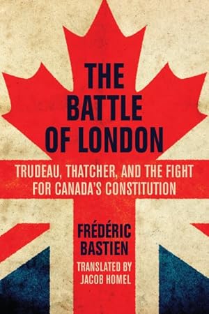 Bild des Verkufers fr Battle of London : Trudeau, Thatcher, and the Fight for Canada's Constitution zum Verkauf von GreatBookPricesUK