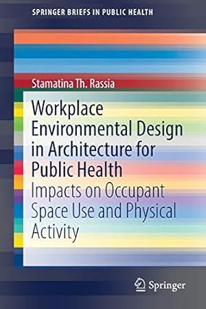 Imagen del vendedor de Workplace Environmental Design in Architecture for Public Health: Impacts on Occupant Space Use and Physical Activity (SpringerBriefs in Public Health) a la venta por WeBuyBooks