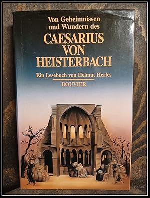 Von Geheimnissen und Wundern des Caesarius von Heisterbach. Ein Lesebuch von Helmut Herles.