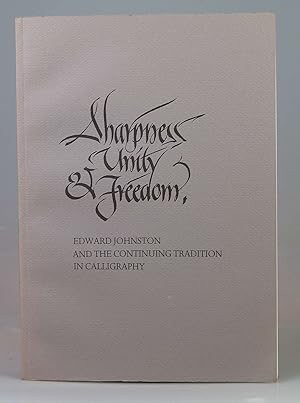 Sharpness Unity & Freedom: Edward Johnston and the Continuing Tradition in Calligraphy