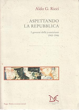 Aspettando la repubblica : i governi della transizione 1943-1946