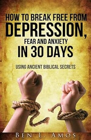 Seller image for How to Break Free from Depression, Fear, & Anxiety in 30 Days : Using Ancient Biblical Secrets for sale by GreatBookPrices