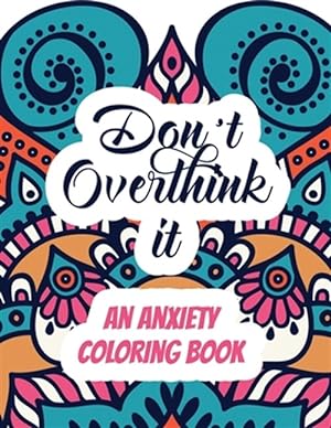 Seller image for Don't Overthink it - An Anxiety Coloring Book: Adults Stress Releasing Coloring book with Inspirational Quotes, A Coloring Book for Grown-Ups Providin for sale by GreatBookPrices