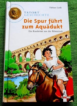 Die Spur führt zum Aquädukt. Ein Ratekrimi aus der Römerzeit. Tatort Geschichte. Illustrationen v...