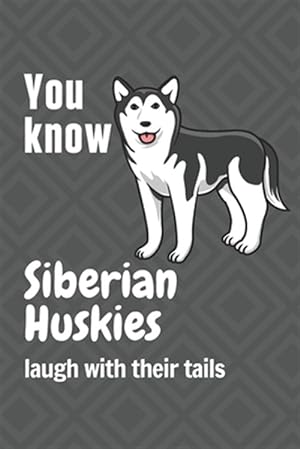 Image du vendeur pour You know Siberian Huskies laugh with their tails: For Siberian Huskie Dog Fans mis en vente par GreatBookPrices