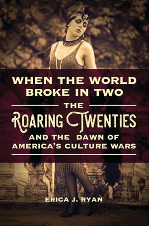 Imagen del vendedor de When the World Broke in Two: The Roaring Twenties and the Dawn of America's Culture Wars [Hardcover ] a la venta por booksXpress