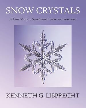 Imagen del vendedor de Snow Crystals: A Case Study in Spontaneous Structure Formation by Libbrecht, Kenneth G. [Hardcover ] a la venta por booksXpress