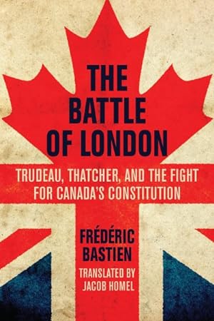 Imagen del vendedor de Battle of London : Trudeau, Thatcher, and the Fight for Canada's Constitution a la venta por GreatBookPrices