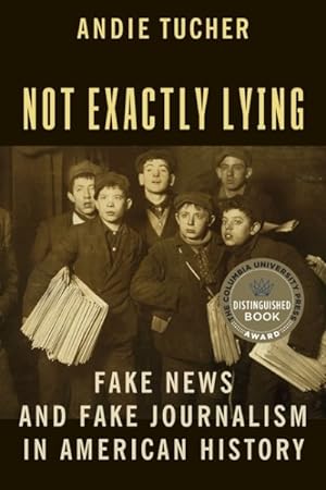 Image du vendeur pour Not Exactly Lying : Fake News and Fake Journalism in American History mis en vente par GreatBookPrices