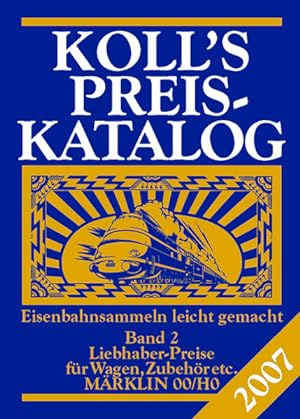 Koll's Preiskatalog. Märklin 00/H0, Gesamtausgabe 2007. Liebhaberpreise für Triebfahrzeuge, Wagen...