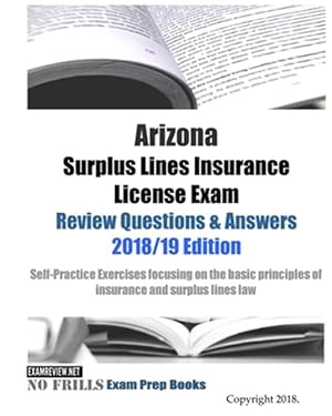 Seller image for Arizona Surplus Lines Insurance License Exam Review Questions & Answers, 2018-19 : Self-practice Exercises Focusing on the Basic Principles of Insurance and Surplus Lines Law for sale by GreatBookPrices