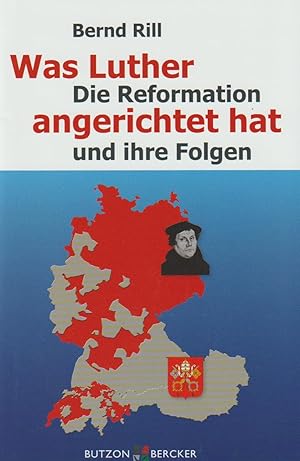 Was Luther angerichtet hat: Die Reformation und ihre Folgen