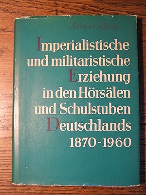 Imperialistische und militaristische Erziehung in den Hörsälen und Schulstuben Deutschlands 1870 ...