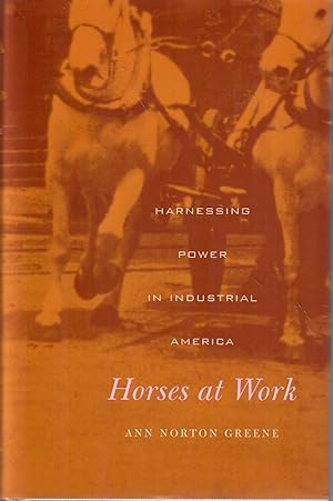 Horses at Work; Harnessing Power in Industrial America