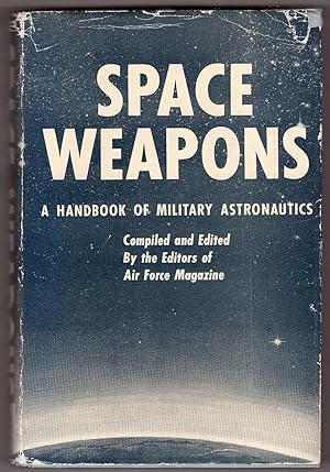 Space Weapons A Handbook of Military Astronautics