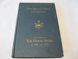 Troublous Times A History of the Fenian Raids of 1866 and 1870