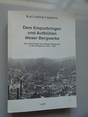 Dem Emporbringen und Aufglühen dieser Bergwerke : eine Geschichte des Banater Berglands in der Ze...