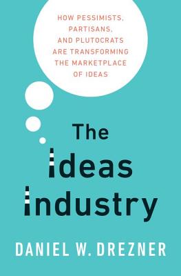 Immagine del venditore per The Ideas Industry: How Pessimists, Partisans, and Plutocrats Are Transforming the Marketplace of Ideas (Hardback or Cased Book) venduto da BargainBookStores